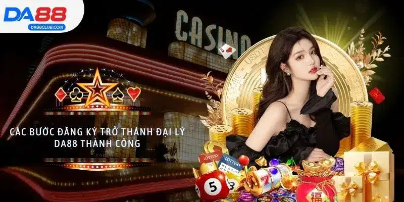 Các bước đăng ký trở thành đại lý DA88 thành công