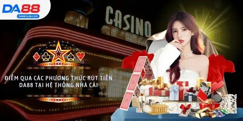Điểm qua các phương thức rút tiền DA88 tại hệ thống nhà cái