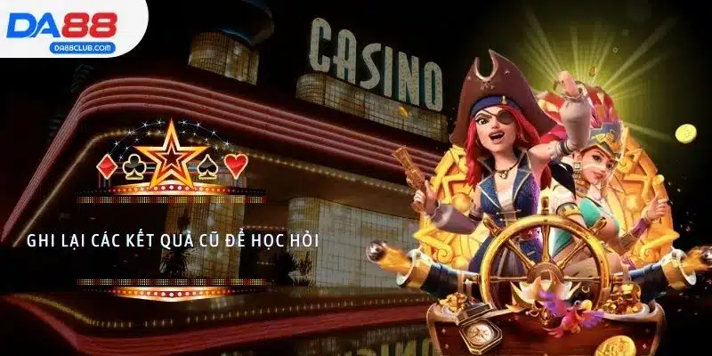 Ghi lại các kết quả cũ để học hỏi là một trong top 5 mẹo giữ vốn nổ hũ