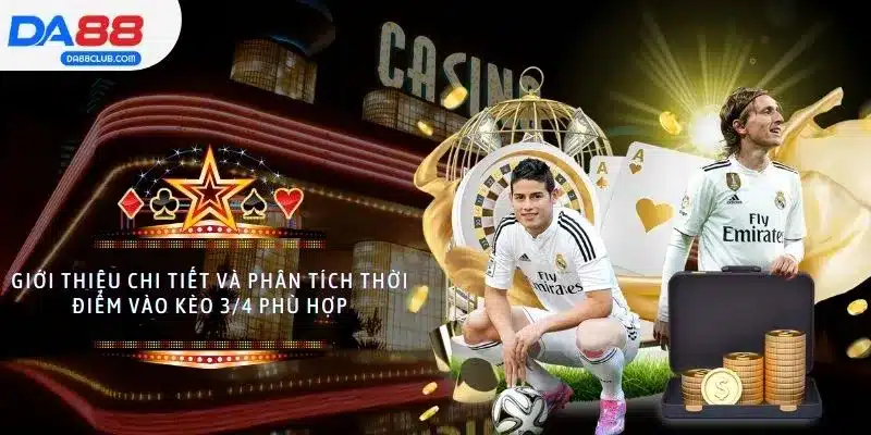 Giới thiệu chi tiết và phân tích thời điểm vào kèo chấp 3/4 phù hợp