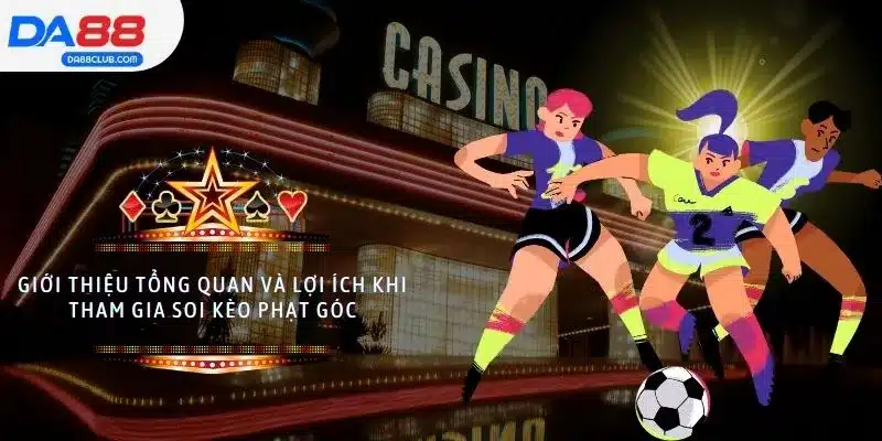 Thông tin cơ bản và lợi ích khi tham gia soi kèo phạt góc