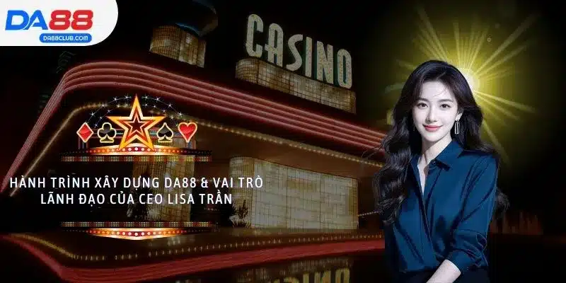 Hành trình xây dựng DA88 & vai trò lãnh đạo của CEO Lisa Trần