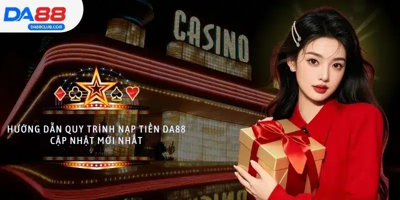 Hướng dẫn quy trình nạp tiền DA88 cập nhật mới nhất