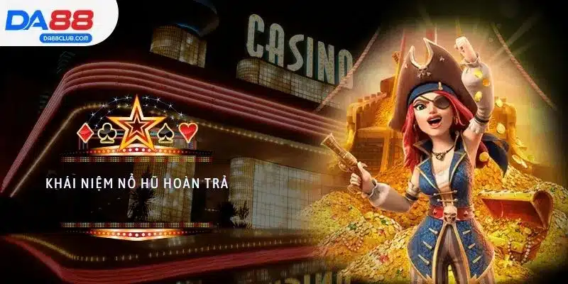 Khái niệm nổ hũ hoàn trả 100%