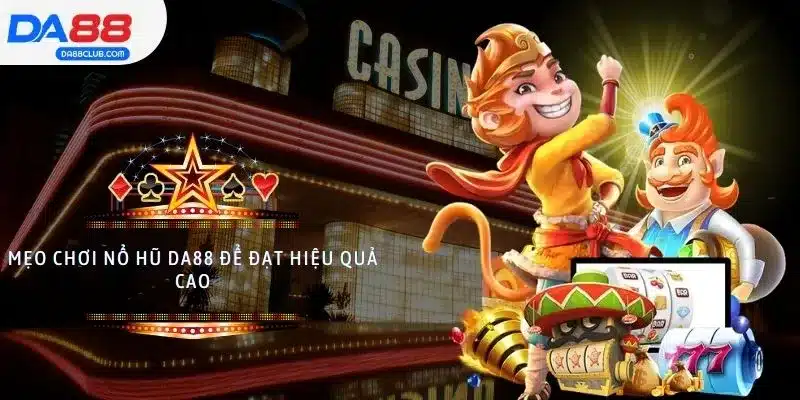 Mẹo chơi nổ hũ DA88 để đạt hiệu quả cao