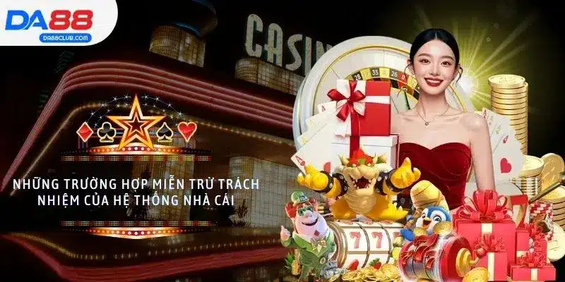 Những trường hợp miễn trừ trách nhiệm của hệ thống nhà cái