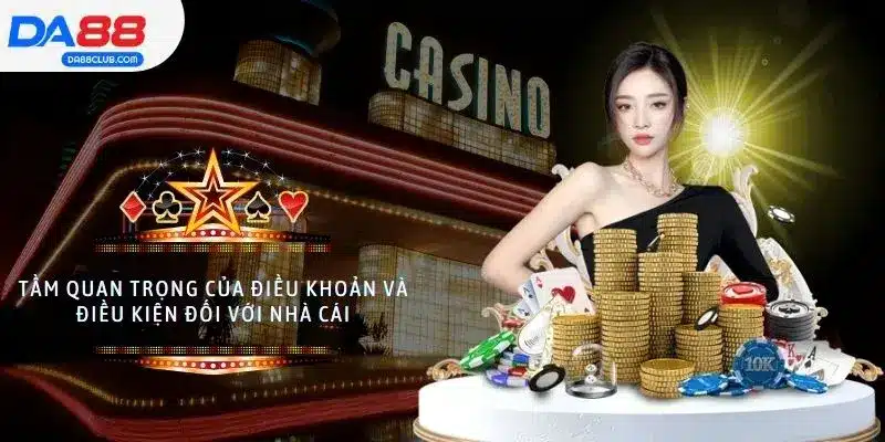 Tầm quan trọng của điều khoản và điều kiện đối với nhà cái