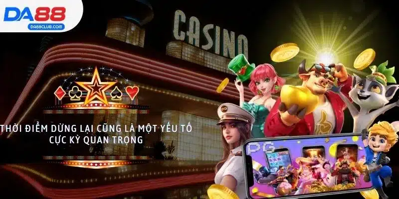 Thời điểm dừng lại cũng là một yếu tố quan trọng trong nổ hũ thần đèn