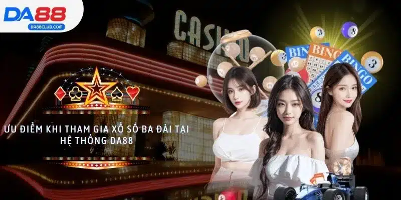 Ưu điểm khi tham gia xổ số ba đài tại hệ thống DA88