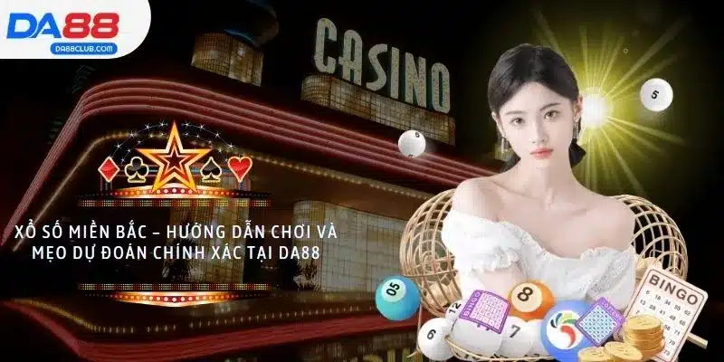 Xổ Số Miền Bắc – Hướng Dẫn Chơi Và Mẹo Dự Đoán Tại DA88